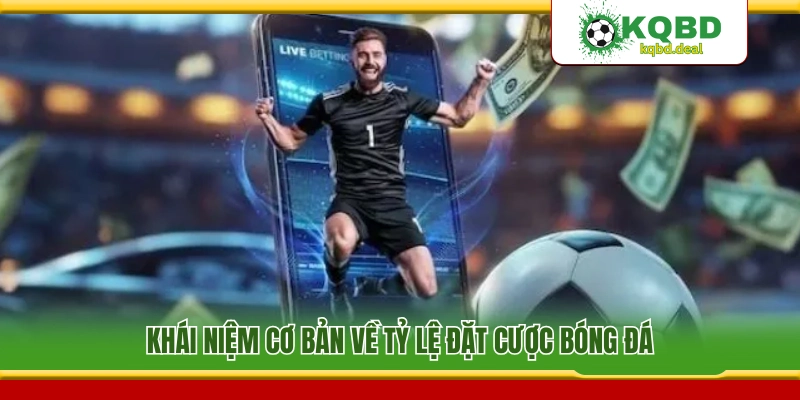 Khái quát căn bản về các mức tỷ lệ kèo bóng đá