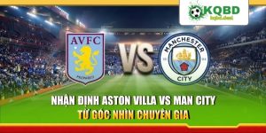 Nhận Định Aston Villa Vs Man City Từ Góc Nhìn Chuyên Gia